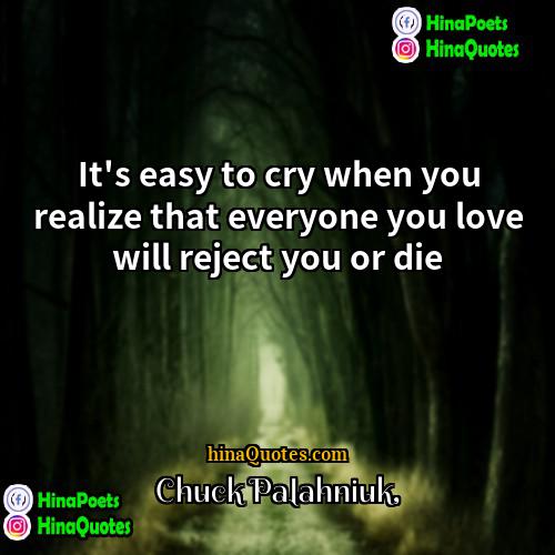 Chuck Palahniuk Quotes | It's easy to cry when you realize
